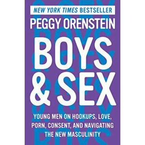 Boys & Sex: Young Men on Hookups, Love, Porn, Consent, and Navigating the New Masculinity, Hardcover - Peggy Orenstein imagine