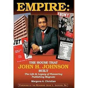 Empire: The House That John H. Johnson Built (The Life & Legacy of Pioneering Publishing Magnate), Hardcover - Margena A. Christian imagine
