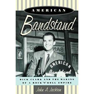 American Bandstand: Dick Clark and the Making of a Rock 'n' Roll Empire, Paperback - John Jackson imagine