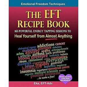 The Eft Recipe Book, Emotional Freedom Techniques, 165 Powerful Energy Tapping Sessions to: Heal Yourself from Almost Anything!, Paperback - Eka imagine