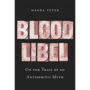 Blood Libel: On the Trail of an Antisemitic Myth, Hardcover - Magda Teter imagine