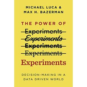The Power of Experiments: Decision Making in a Data-Driven World, Hardcover - Michael Luca imagine