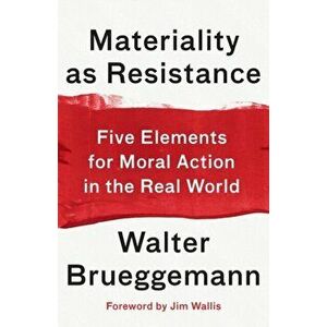 Materiality as Resistance: Five Elements for Moral Action in the Real World, Paperback - Walter Brueggemann imagine