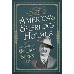 America's Sherlock Holmes: The Legacy of William Burns, Paperback - William R. Hunt imagine
