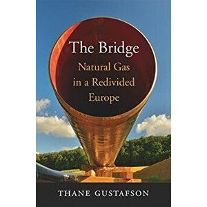 The Bridge: Natural Gas in a Redivided Europe, Hardcover - Thane Gustafson imagine