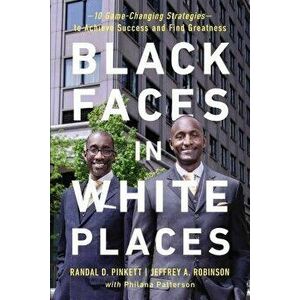 Black Faces in White Places: 10 Game-Changing Strategies to Achieve Success and Find Greatness, Paperback - Randal D. Pinkett imagine