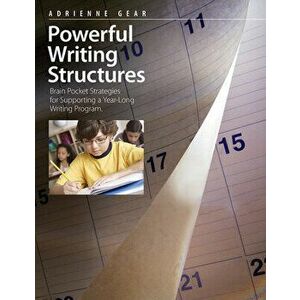 Powerful Writing Structures: Brain Pocket Strategies for Supporting a Year-Long Writing Program, Paperback - Adrienne Gear imagine