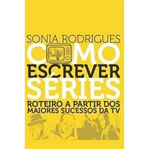 Como Escrever S ries: Roteiro a Partir DOS Maiores Sucessos Da TV, Paperback - Sonia Rodrigues imagine