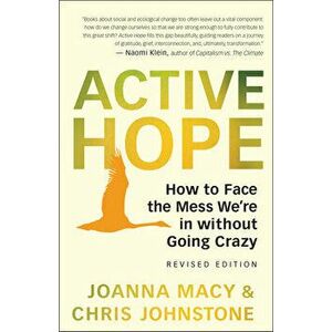 Active Hope (Revised): How to Face the Mess We're in Without Going Crazy, Paperback - Joanna Macy imagine