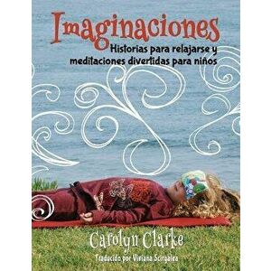 Imaginaciones: Historias Para Relajarse Y Meditaciones Divertidas Para Ni os (Imaginations Spanish Edition), Paperback - Carolyn Clarke imagine