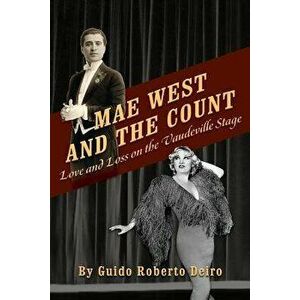 Mae West and the Count: Love and Loss on the Vaudeville Stage, Paperback - Guido Roberto Deiro imagine