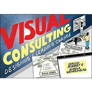 Visual Consulting: Designing and Leading Change, Paperback - David Sibbet imagine