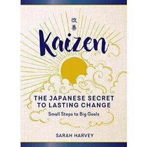 Kaizen: The Japanese Secret to Lasting Change--Small Steps to Big Goals, Hardcover - Sarah Harvey imagine
