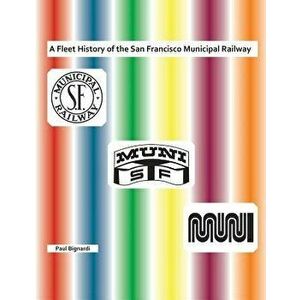 A Fleet History of the San Francisco Municipal Railway, Paperback - Paul Bignardi imagine