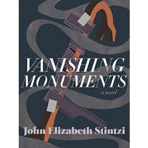 Vanishing Monuments, Paperback - John Elizabeth Stintzi imagine