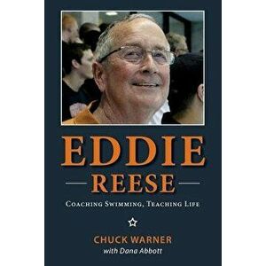 Eddie Reese: Coaching Swimming, Teaching Life, Paperback - Dana Abbott imagine