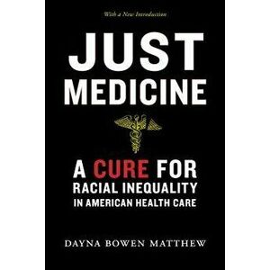 Just Medicine: A Cure for Racial Inequality in American Health Care, Paperback - Dayna Bowen Matthew imagine
