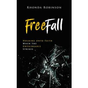 Freefall: Holding Onto Faith When the Unthinkable Strikes, Paperback - Rhonda Robinson imagine