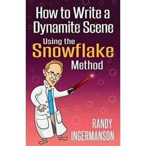 How to Write a Dynamite Scene Using the Snowflake Method, Paperback - Randy Ingermanson imagine