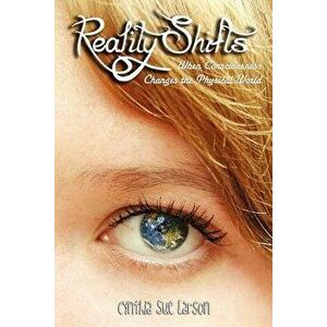 Reality Shifts: When Consciousness Changes the Physical World, Paperback - Cynthia Sue Larson imagine