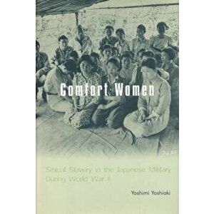 Comfort Women: Sexual Slavery in the Japanese Military During World War II, Paperback - Yoshiaki Yoshimi imagine