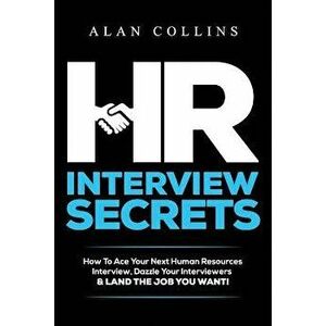 HR Interview Secrets: How to Ace Your Next Human Resources Interview, Dazzle Your Interviewers & Land the Job You Want!, Paperback - Alan Collins imagine
