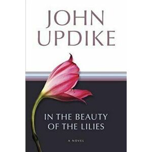 In the Beauty of the Lilies, Paperback - John Updike imagine