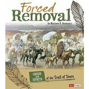 Forced Removal: Causes and Effects of the Trail of Tears, Paperback - Heather E. Schwartz imagine