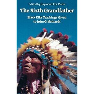 The Sixth Grandfather: Black Elk's Teachings Given to John G. Neihardt, Paperback - Raymond J. Demallie imagine