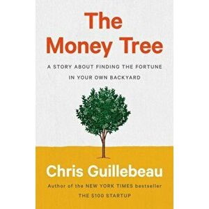 The Money Tree: A Story about Finding the Fortune in Your Own Backyard, Hardcover - Chris Guillebeau imagine