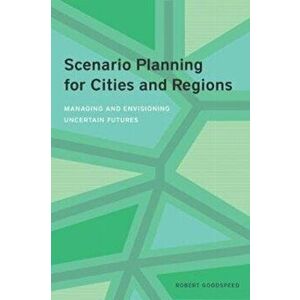 Scenario Planning for Cities and Regions: Managing and Envisioning Uncertain Futures, Paperback - Robert Goodspeed imagine