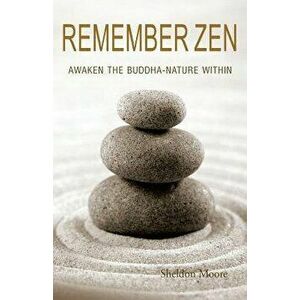 Remember Zen: Awaken the Buddha-Nature Within, Paperback - Sheldon Moore imagine