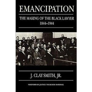 Emancipation: The Making of the Black Lawyer, 1844-1944, Paperback - J. Clay Smith Jr imagine