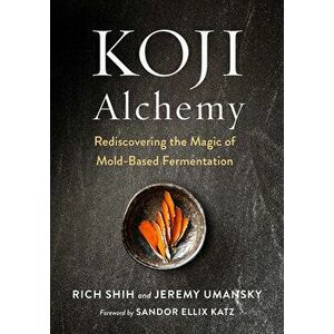Koji Alchemy: Rediscovering the Magic of Mold-Based Fermentation, Hardcover - Jeremy Umansky imagine