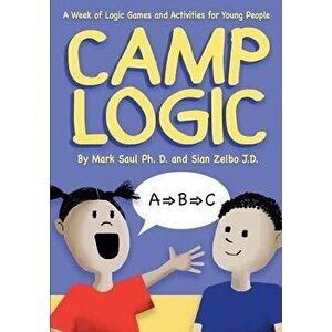 Camp Logic: A Week of Logic Games and Activities for Young People, Paperback - Mark Saul imagine