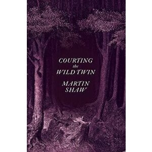 Courting the Wild Twin, Hardcover - Martin Shaw imagine