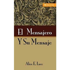 El Mensajero Y Su Mensaje, Paperback - Alice E. Luce imagine