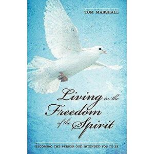 Living in the Freedom of the Spirit, Paperback - Tom Marshall imagine