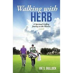 Walking with Herb: A Spiritual Golfing Journey to the Masters, Paperback - Joe S. Bullock imagine