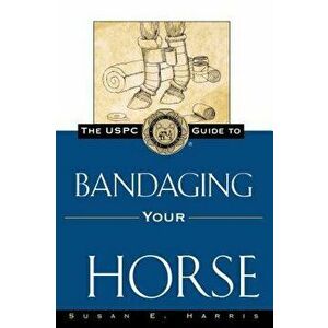 The Uspc Guide to Bandaging Your Horse, Paperback - Susan E. Harris imagine