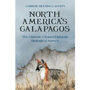 North America's Galapagos: The Historic Channel Islands Biological Survey, Paperback - Corinne Heyning Laverty imagine