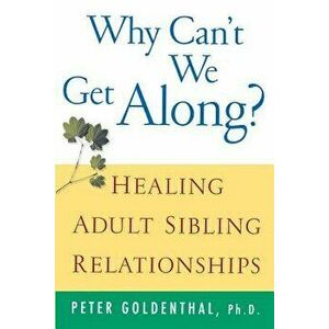 Why Can't We Get Along?: Healing Adult Sibling Relationships, Paperback - Peter Goldenthal imagine