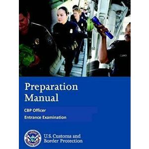 Preparation Manual - Cbp Officer Entrance Examination, Paperback - U. S. Customs and Border Protection imagine