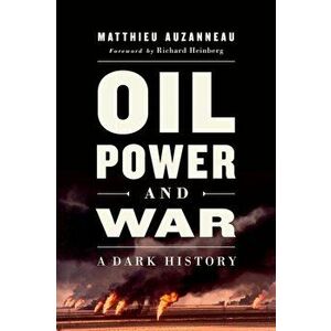 Oil, Power, and War: A Dark History, Paperback - Matthieu Auzanneau imagine