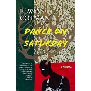 Dance on Saturday: Stories, Paperback - Elwin Cotman imagine