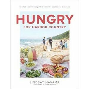 Hungry for Harbor Country: Recipes and Stories from the Coast of Southwest Michigan, Hardcover - Lindsay Navama imagine
