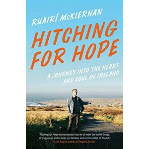 Hitching for Hope: A Journey Into the Heart and Soul of Ireland, Paperback - Ruair McKiernan imagine