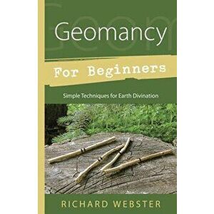 Geomancy for Beginners: Simple Techniques for Earth Divination, Paperback - Richard Webster imagine