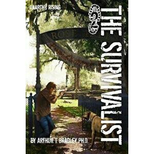 The Survivalist (Anarchy Rising), Paperback - Dr Arthur T. Bradley imagine