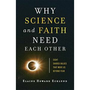 Why Science and Faith Need Each Other: Eight Shared Values That Move Us Beyond Fear, Paperback - Elaine Howard Ecklund imagine